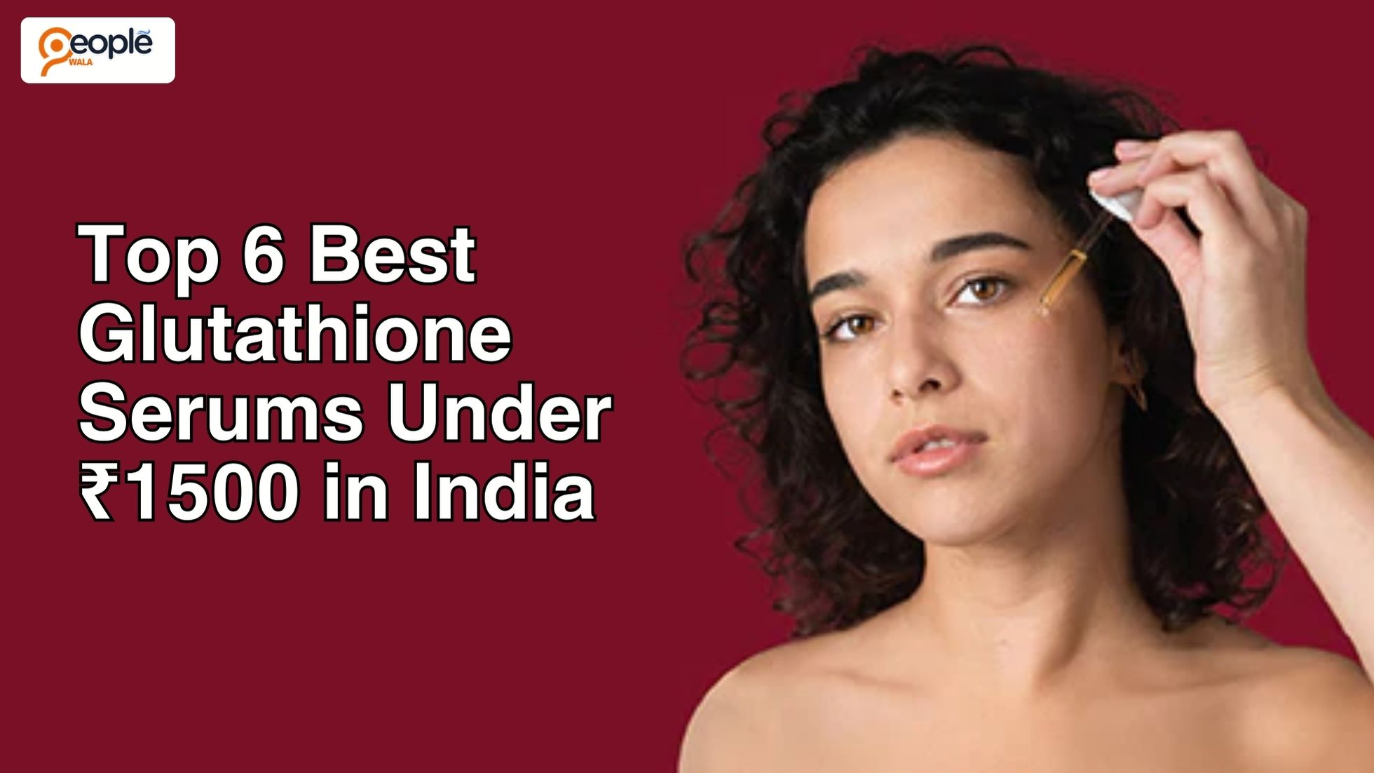 Top 6 Best Glutathione Serums Under ₹1500 in India